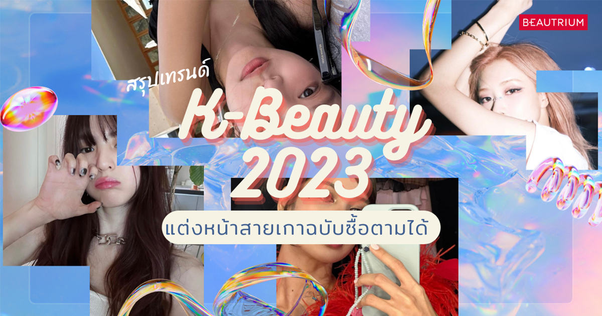 สรุปเทรนด์ K-Beauty 2023 แต่งหน้าสายเกาฉบับซื้อตามได้ 
